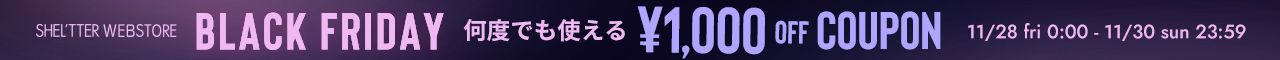 SHEL'TTER 【3日間限定】BLACK FRIDAY COUPON